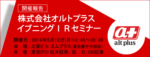 2014年5月12日東京オルトプラスIRセミナー開催報告 2014年5月12日東京オルトプラスIRセミナー開催報告