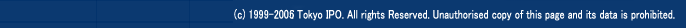 iC)1999-2006 Tokyo IPO. All Rights reserved. Unauthorised copy of this page and its data is prohibitet.